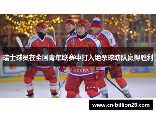 瑞士球员在全国青年联赛中打入绝杀球助队赢得胜利
