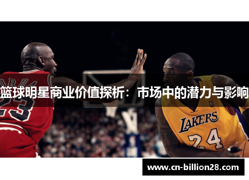 篮球明星商业价值探析：市场中的潜力与影响