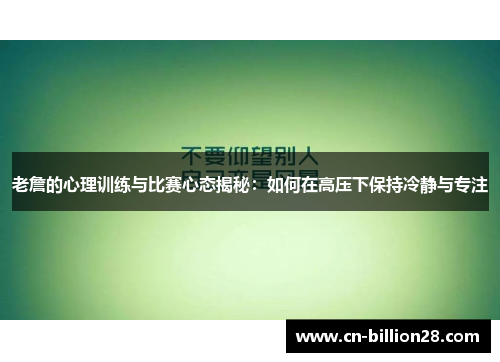 老詹的心理训练与比赛心态揭秘：如何在高压下保持冷静与专注