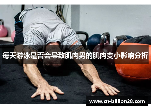 每天游泳是否会导致肌肉男的肌肉变小影响分析