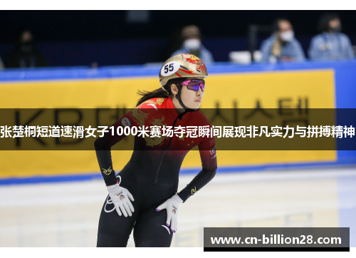 张楚桐短道速滑女子1000米赛场夺冠瞬间展现非凡实力与拼搏精神