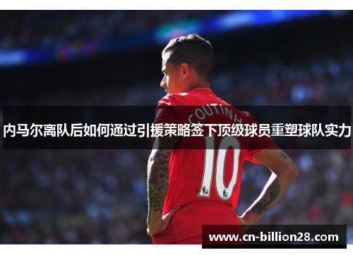 内马尔离队后如何通过引援策略签下顶级球员重塑球队实力