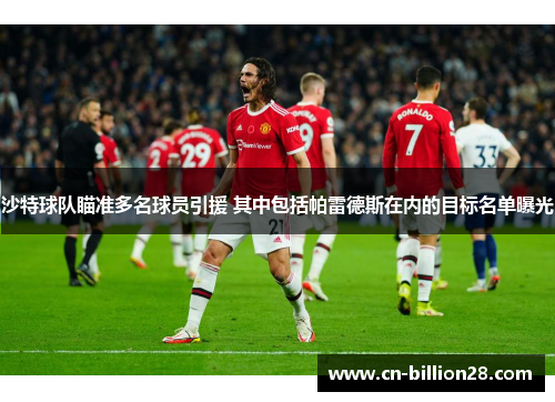 沙特球队瞄准多名球员引援 其中包括帕雷德斯在内的目标名单曝光