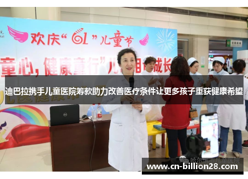 迪巴拉携手儿童医院筹款助力改善医疗条件让更多孩子重获健康希望