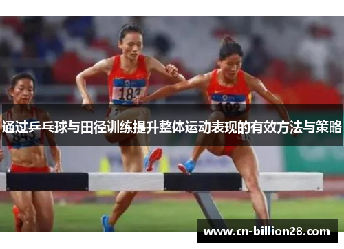 通过乒乓球与田径训练提升整体运动表现的有效方法与策略