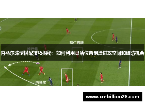 内马尔阵型搭配技巧揭秘：如何利用灵活位置创造进攻空间和破防机会