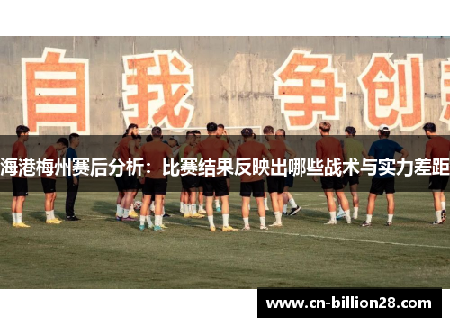 海港梅州赛后分析：比赛结果反映出哪些战术与实力差距