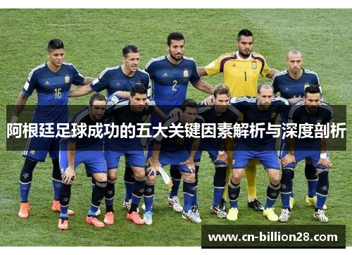 阿根廷足球成功的五大关键因素解析与深度剖析