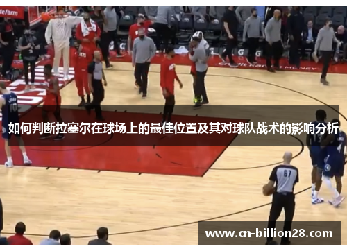 如何判断拉塞尔在球场上的最佳位置及其对球队战术的影响分析